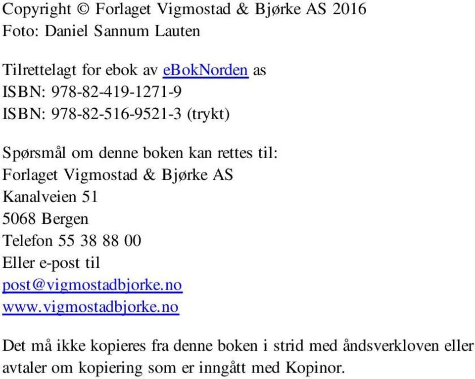 Bjørke AS Kanalveien 51 5068 Bergen Telefon 55 38 88 00 Eller e-post til post@vigmostadbjorke.