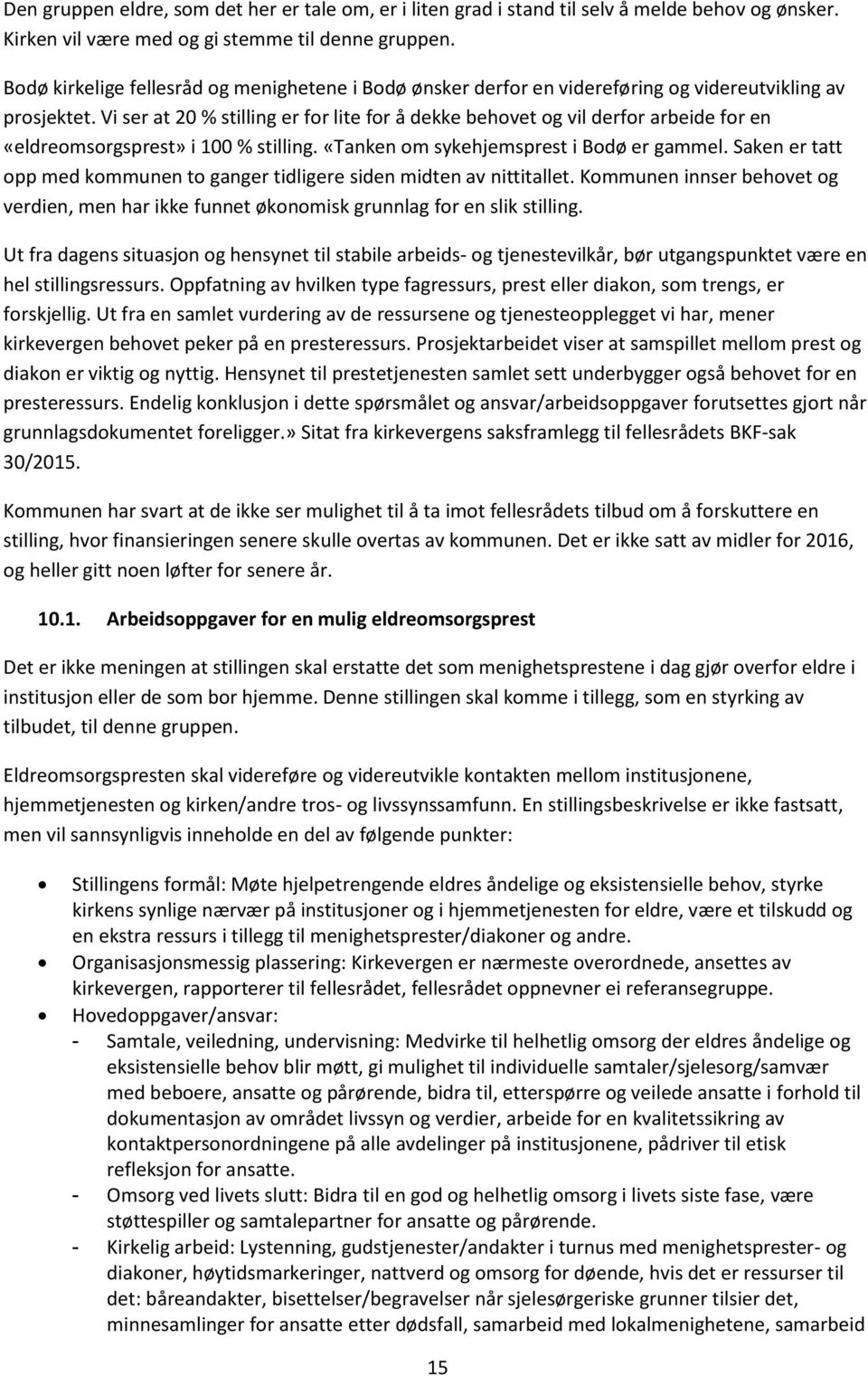 Vi ser at 20 % stilling er for lite for å dekke behovet og vil derfor arbeide for en «eldreomsorgsprest» i 100 % stilling. «Tanken om sykehjemsprest i Bodø er gammel.