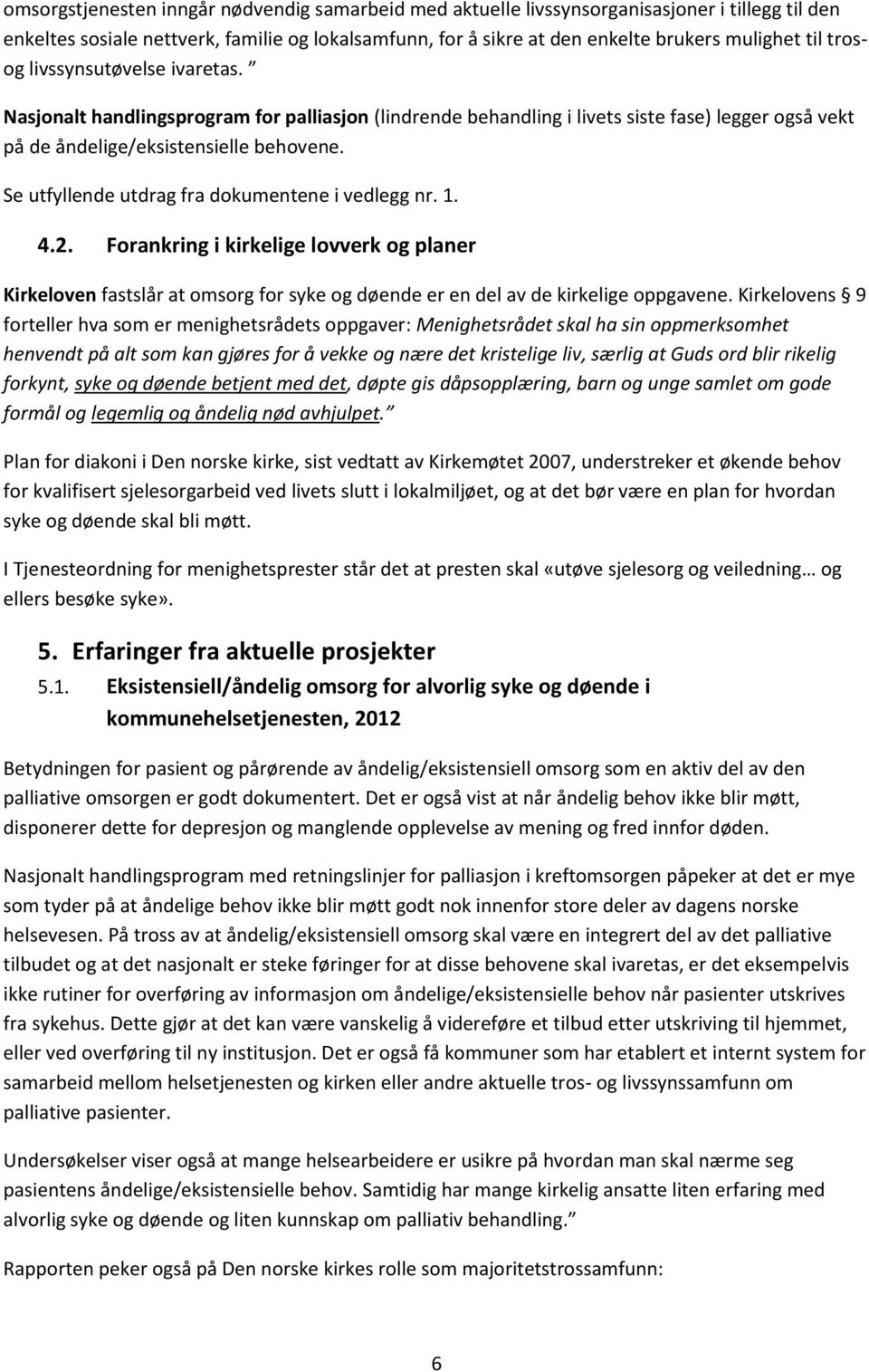 Se utfyllende utdrag fra dokumentene i vedlegg nr. 1. 4.2. Forankring i kirkelige lovverk og planer Kirkeloven fastslår at omsorg for syke og døende er en del av de kirkelige oppgavene.