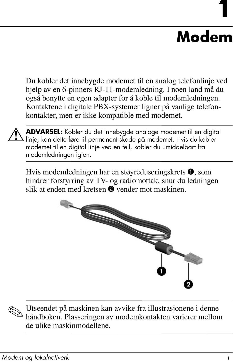 ÅADVARSEL: Kobler du det innebygde analoge modemet til en digital linje, kan dette føre til permanent skade på modemet.