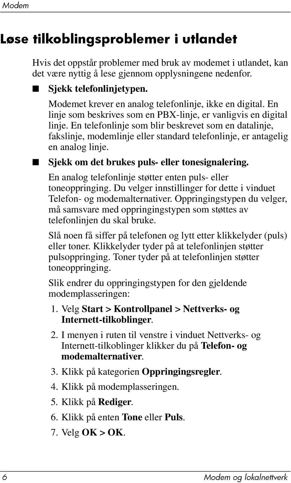 En telefonlinje som blir beskrevet som en datalinje, fakslinje, modemlinje eller standard telefonlinje, er antagelig en analog linje. Sjekk om det brukes puls- eller tonesignalering.