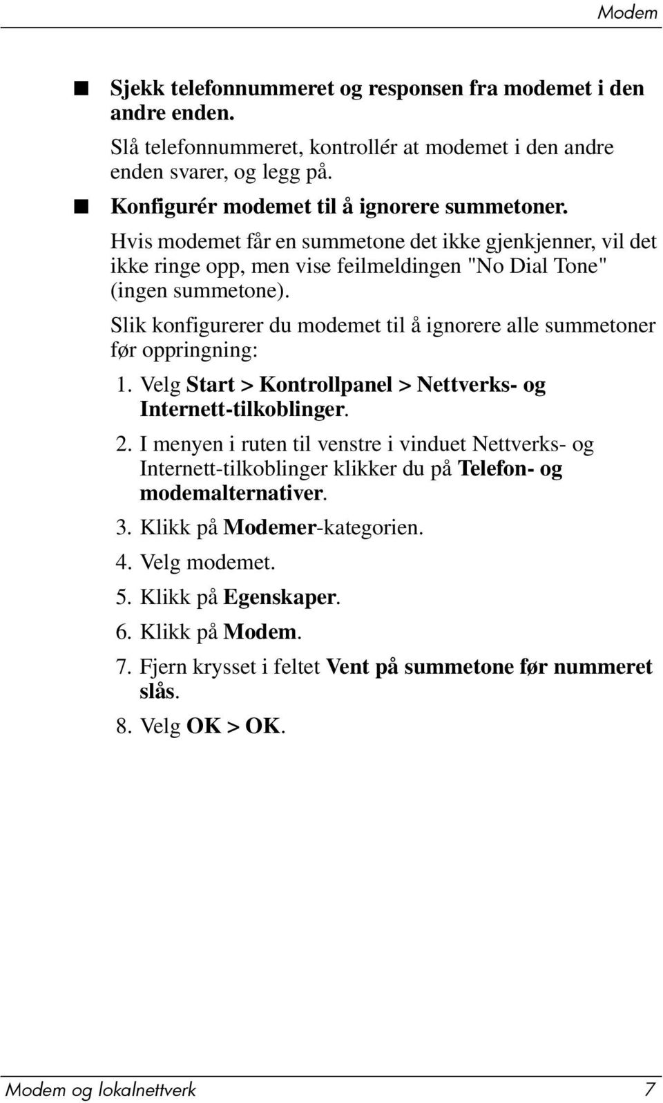 Slik konfigurerer du modemet til å ignorere alle summetoner før oppringning: 1. Velg Start > Kontrollpanel > Nettverks- og Internett-tilkoblinger. 2.