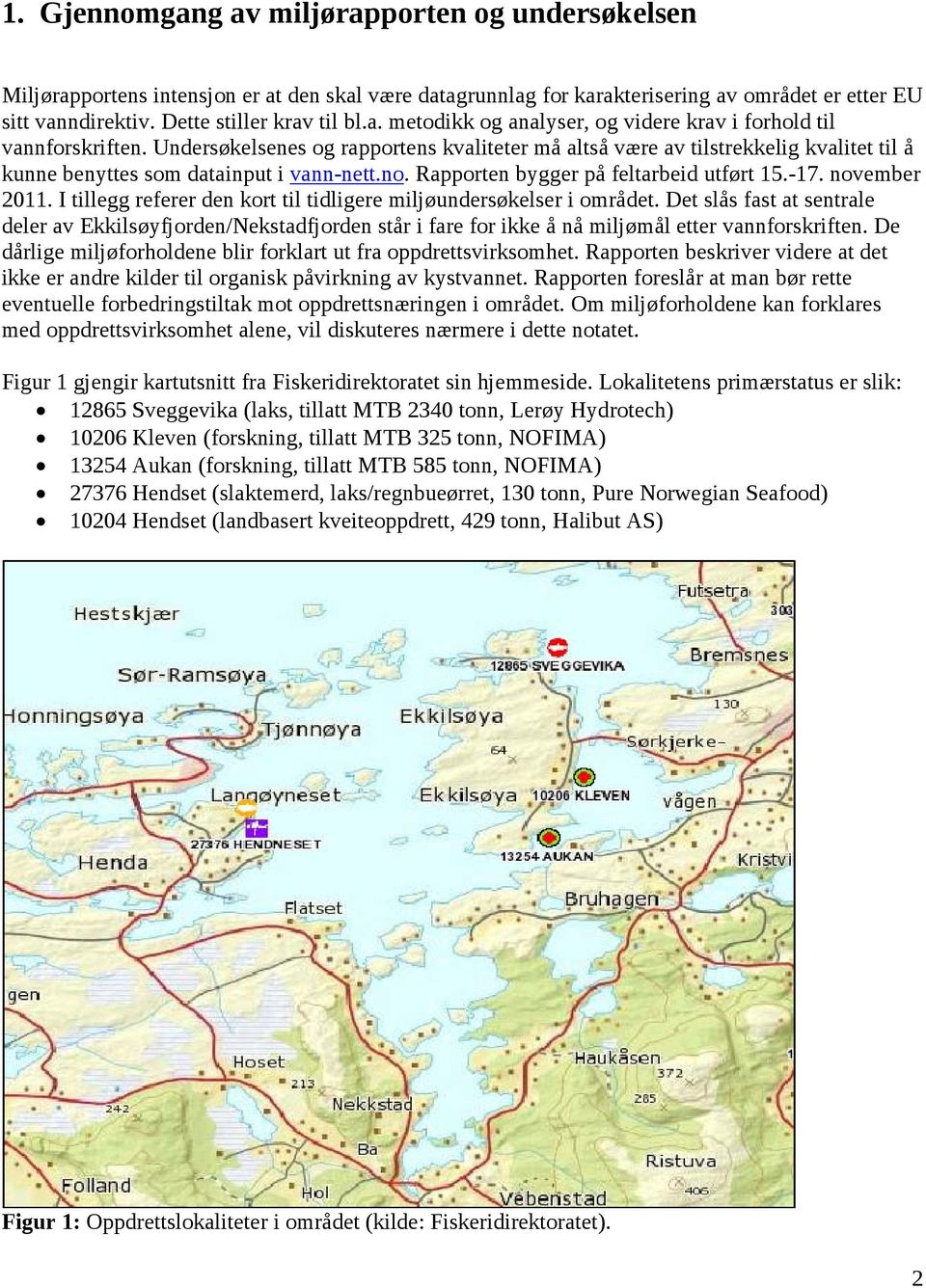 I tillegg referer den kort til tidligere miljøundersøkelser i området. Det slås fast at sentrale deler av Ekkilsøyfjorden/Nekstadfjorden står i fare for ikke å nå miljømål etter vannforskriften.