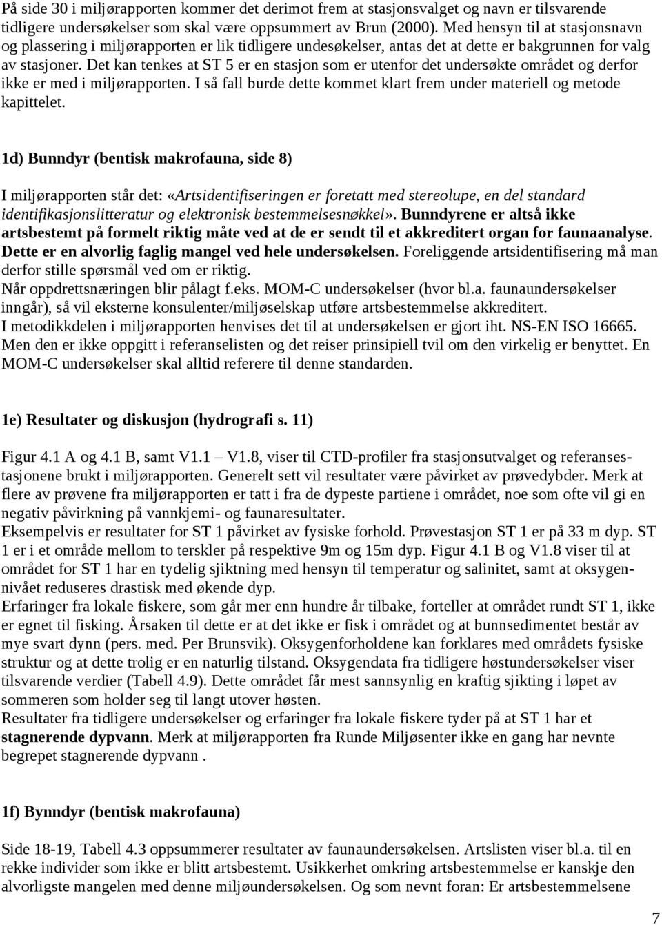 Det kan tenkes at ST 5 er en stasjon som er utenfor det undersøkte området og derfor ikke er med i miljørapporten. I så fall burde dette kommet klart frem under materiell og metode kapittelet.