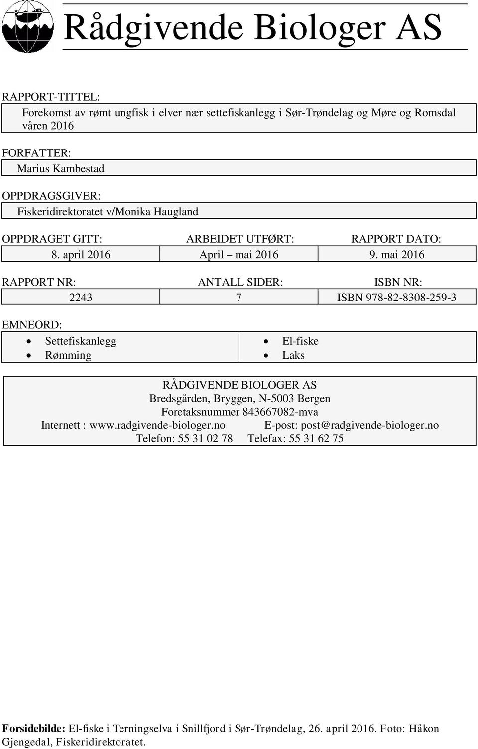 mai 2016 RAPPORT NR: ANTALL SIDER: ISBN NR: 2243 7 ISBN 978-82-8308-259-3 EMNEORD: Settefiskanlegg Rømming El-fiske Laks RÅDGIVENDE BIOLOGER AS Bredsgården, Bryggen, N-5003 Bergen