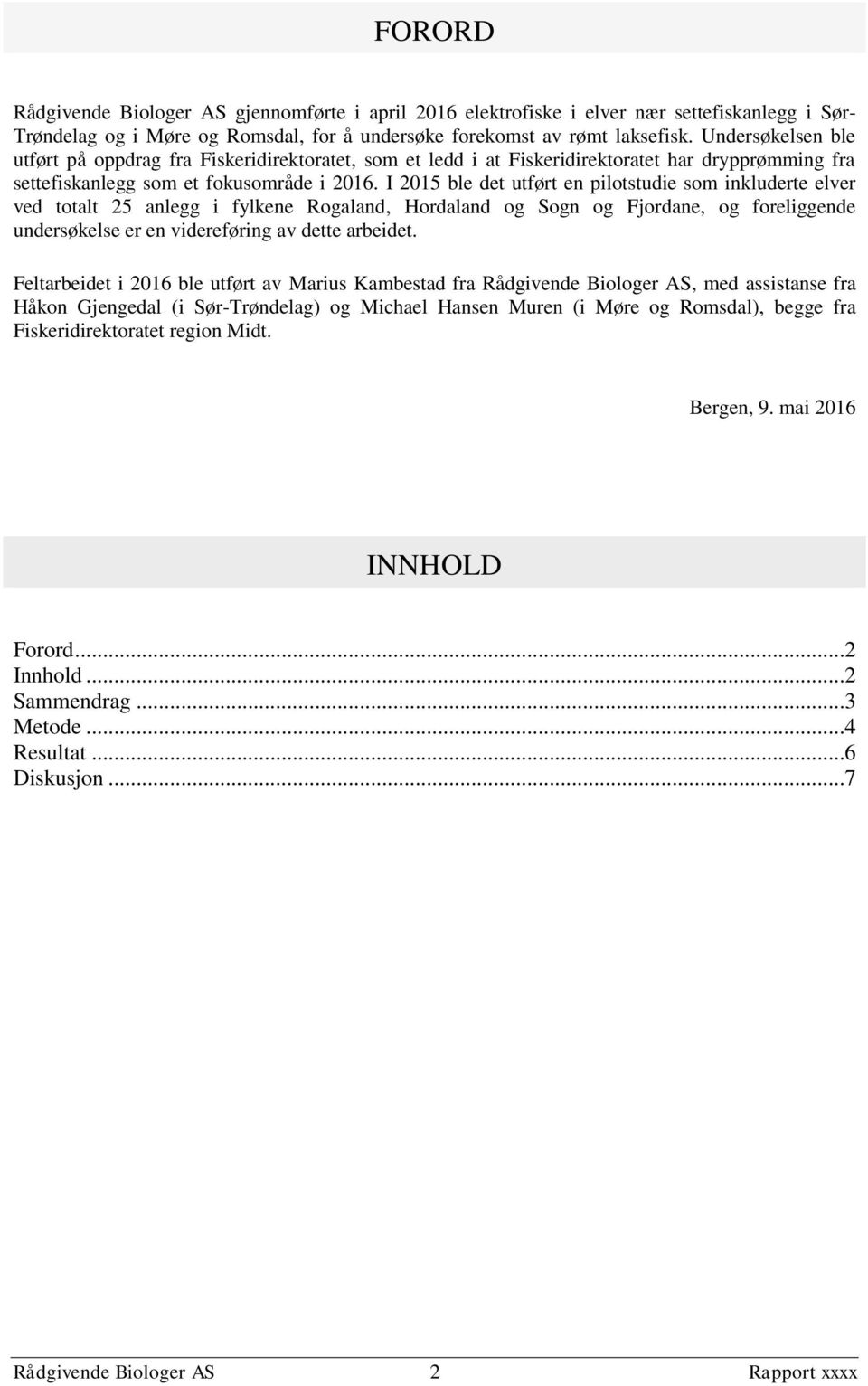 I 2015 ble det utført en pilotstudie som inkluderte elver ved totalt 25 anlegg i fylkene Rogaland, Hordaland og Sogn og Fjordane, og foreliggende undersøkelse er en videreføring av dette arbeidet.