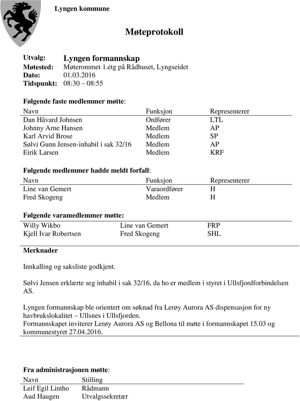 Jensen-inhabil i sak 32/16 Medlem AP Eirik Larsen Medlem KRF Følgende medlemmer hadde meldt forfall: Navn Funksjon Representerer Line van Gemert Varaordfører H Fred Skogeng Medlem H Følgende