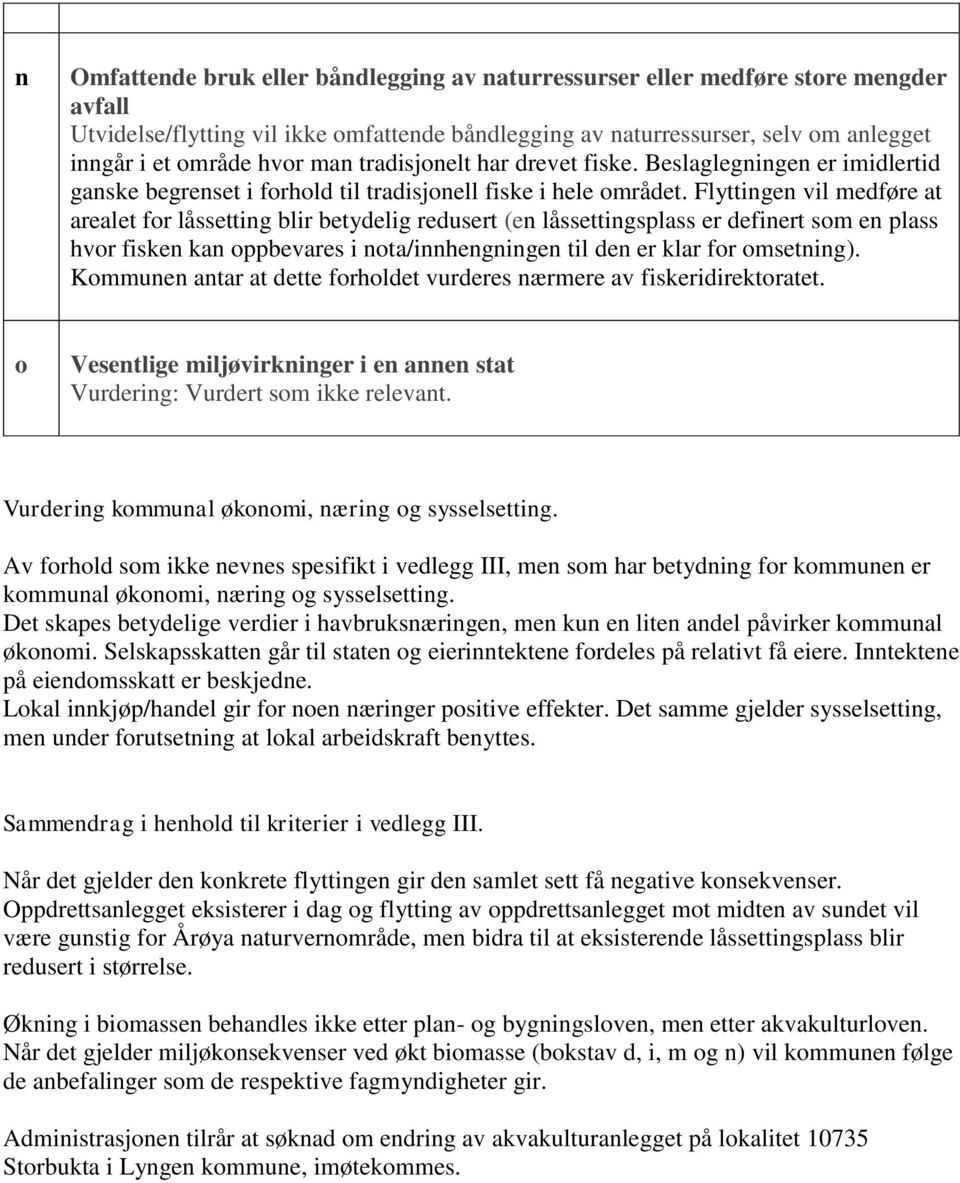 Flyttingen vil medføre at arealet for låssetting blir betydelig redusert (en låssettingsplass er definert som en plass hvor fisken kan oppbevares i nota/innhengningen til den er klar for omsetning).