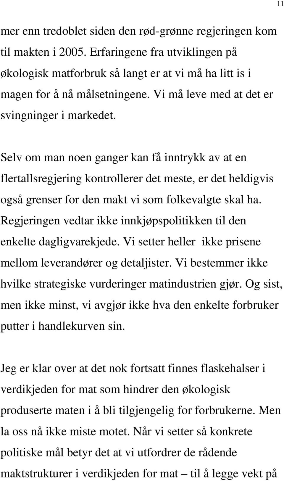 Selv om man noen ganger kan få inntrykk av at en flertallsregjering kontrollerer det meste, er det heldigvis også grenser for den makt vi som folkevalgte skal ha.