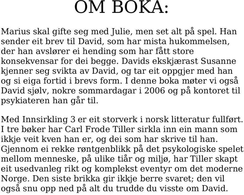 I denne boka møter vi også David sjølv, nokre sommardagar i 2006 og på kontoret til psykiateren han går til. Med Innsirkling 3 er eit storverk i norsk litteratur fullført.