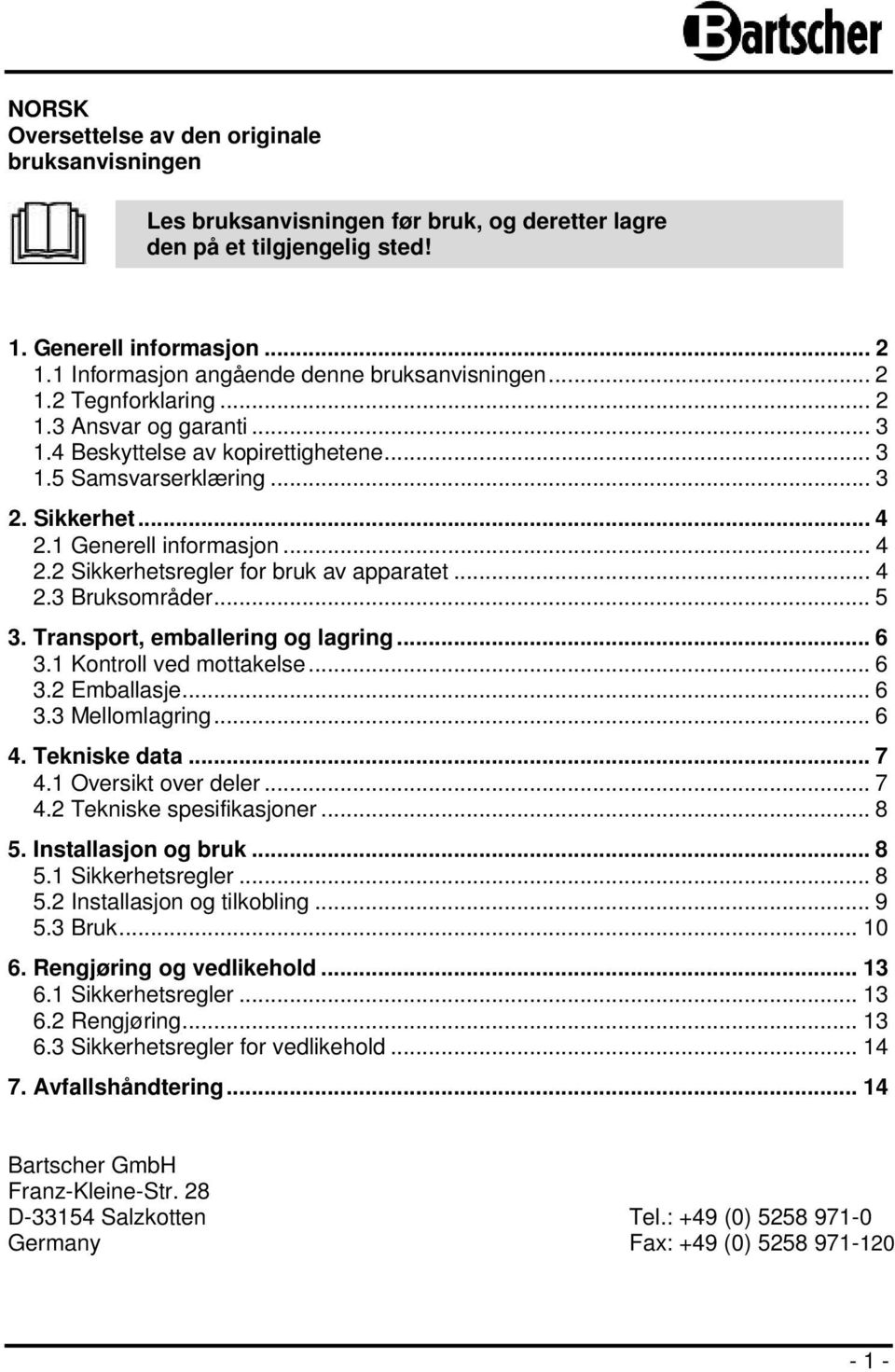 1 Generell informasjon... 4 2.2 Sikkerhetsregler for bruk av apparatet... 4 2.3 Bruksområder... 5 3. Transport, emballering og lagring... 6 3.1 Kontroll ved mottakelse... 6 3.2 Emballasje... 6 3.3 Mellomlagring.