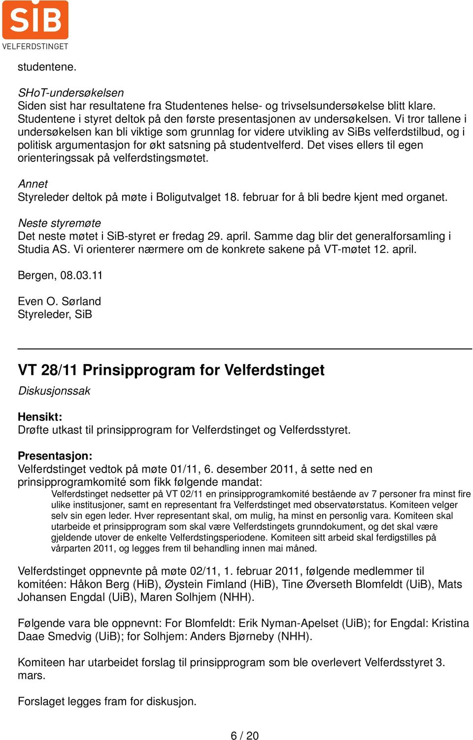 Det vises ellers til egen orienteringssak på velferdstingsmøtet. Annet Styreleder deltok på møte i Boligutvalget 18. februar for å bli bedre kjent med organet.