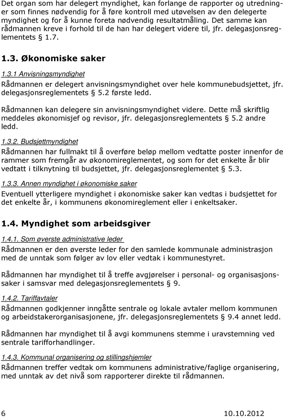 Økonomiske saker 1.3.1 Anvisningsmyndighet Rådmannen er delegert anvisningsmyndighet over hele kommunebudsjettet, jfr. delegasjonsreglementets 5.2 første ledd.