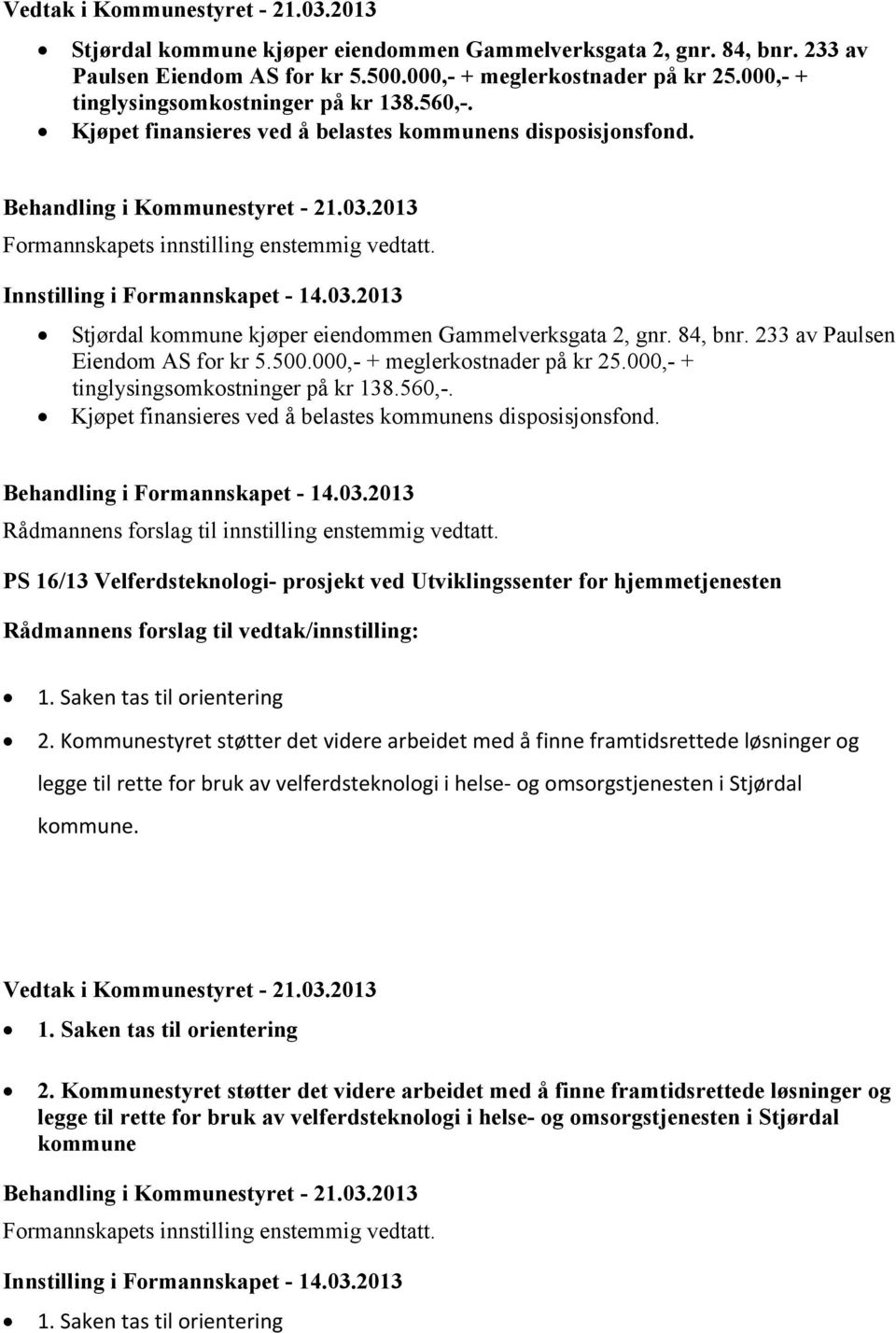 2013 Stjørdal kommune kjøper eiendommen Gammelverksgata 2, gnr. 84, bnr. 233 av Paulsen Eiendom AS for kr 5.500.000,- + meglerkostnader på kr 25.000,- + tinglysingsomkostninger på kr 138.560,-.