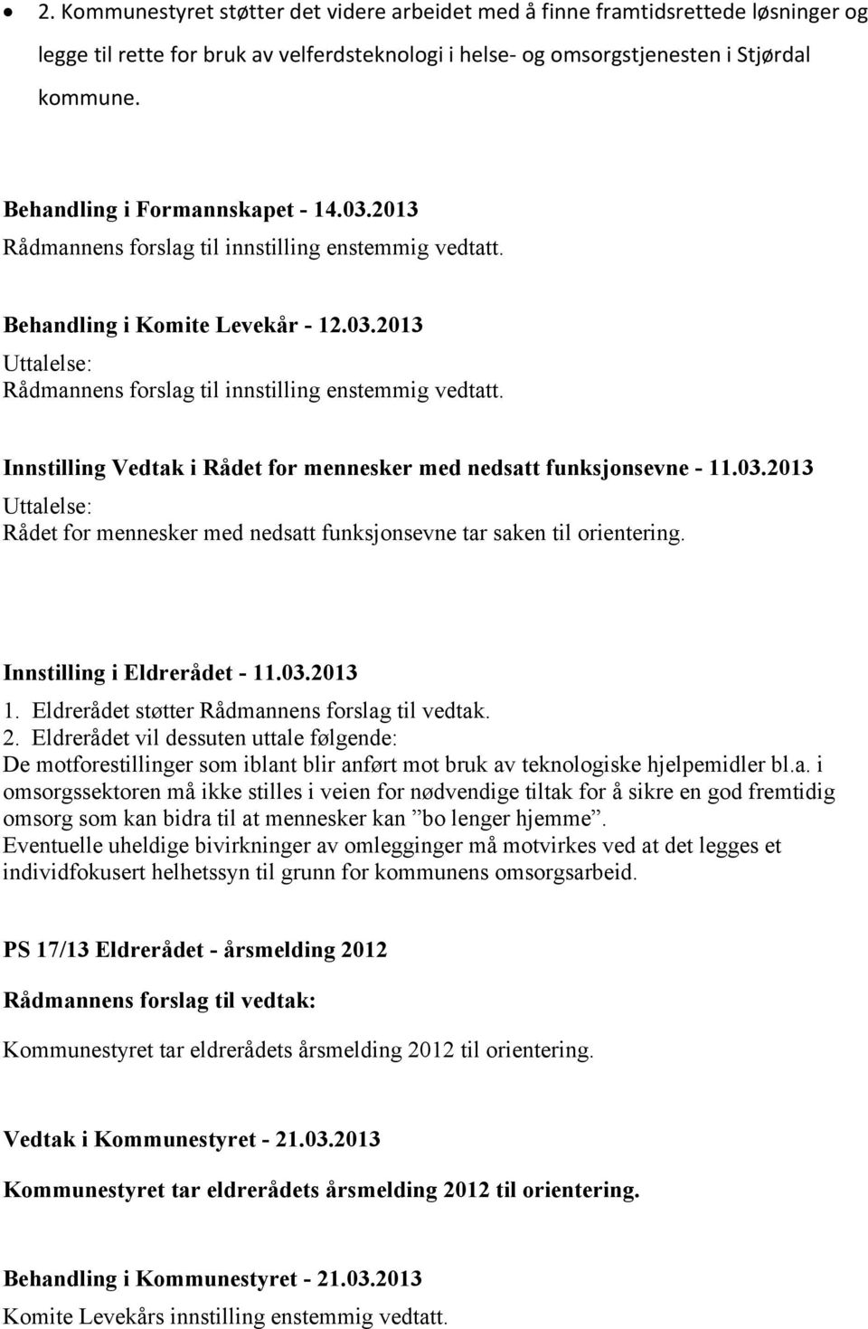 Innstilling Vedtak i Rådet for mennesker med nedsatt funksjonsevne - 11.03.2013 Uttalelse: Rådet for mennesker med nedsatt funksjonsevne tar saken til orientering. Innstilling i Eldrerådet - 11.03.2013 1.