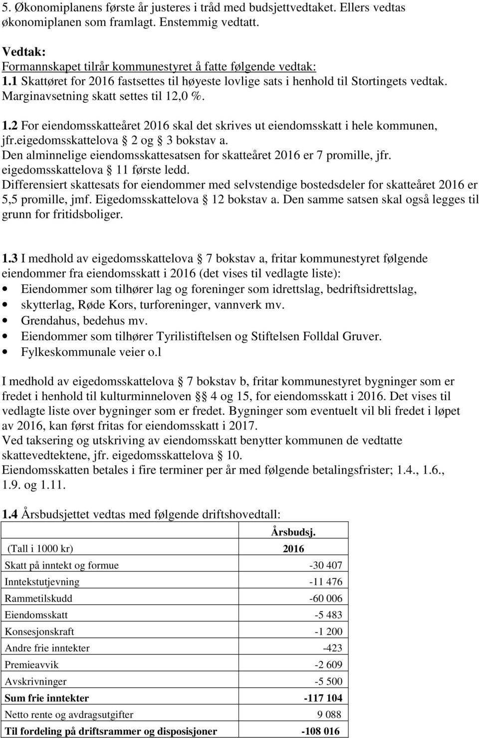 ,0 %. 1.2 For eiendomsskatteåret 2016 skal det skrives ut eiendomsskatt i hele kommunen, jfr.eigedomsskattelova 2 og 3 bokstav a.