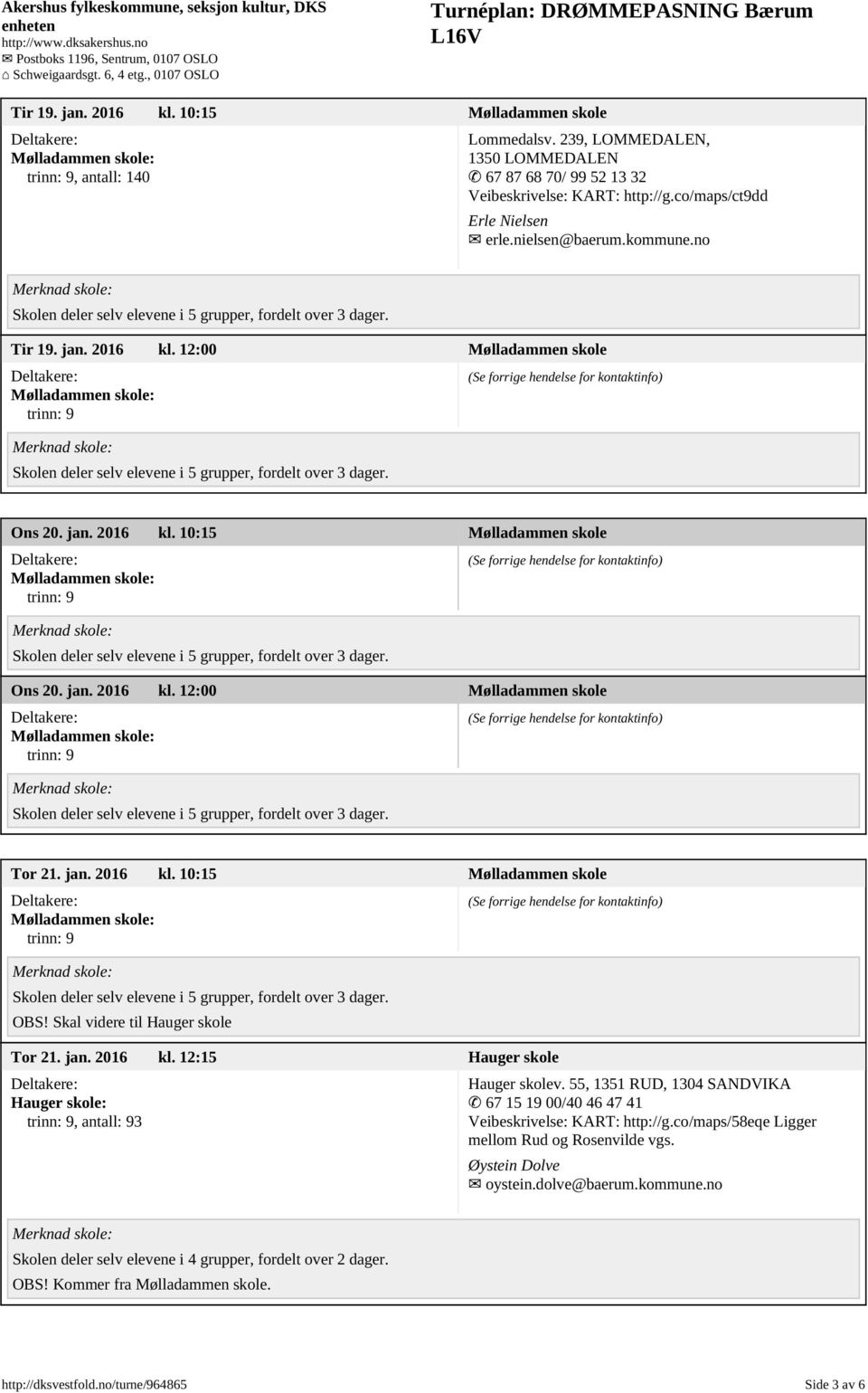 Skal videre til Hauger skole Tor 21. jan. 2016 kl. 12:15 Hauger skole, antall: 93 Hauger skolev. 55, 1351 RUD, 1304 SANDVIKA 67 15 19 00/40 46 47 41 Veibeskrivelse: KART: http://g.