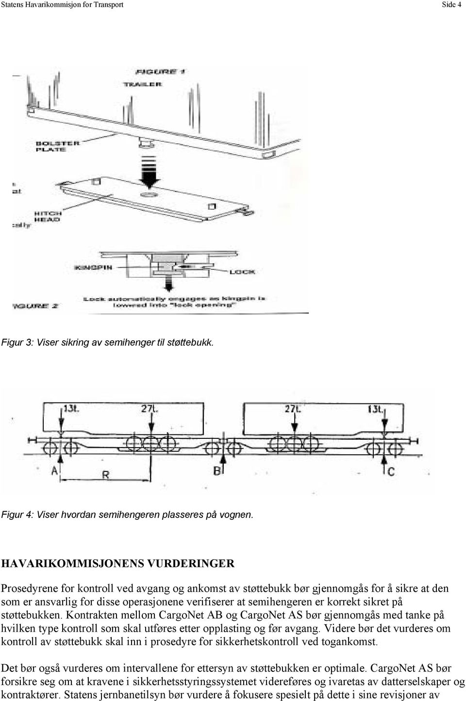 korrekt sikret på støttebukken. Kontrakten mellom CargoNet AB og CargoNet AS bør gjennomgås med tanke på hvilken type kontroll som skal utføres etter opplasting og før avgang.