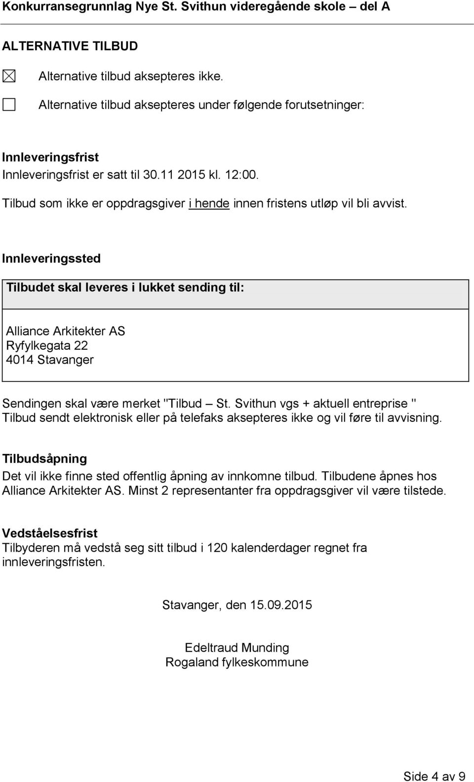 Innleveringssted Tilbudet skal leveres i lukket sending til: Alliance Arkitekter AS Ryfylkegata 22 4014 Stavanger Sendingen skal være merket "Tilbud St.