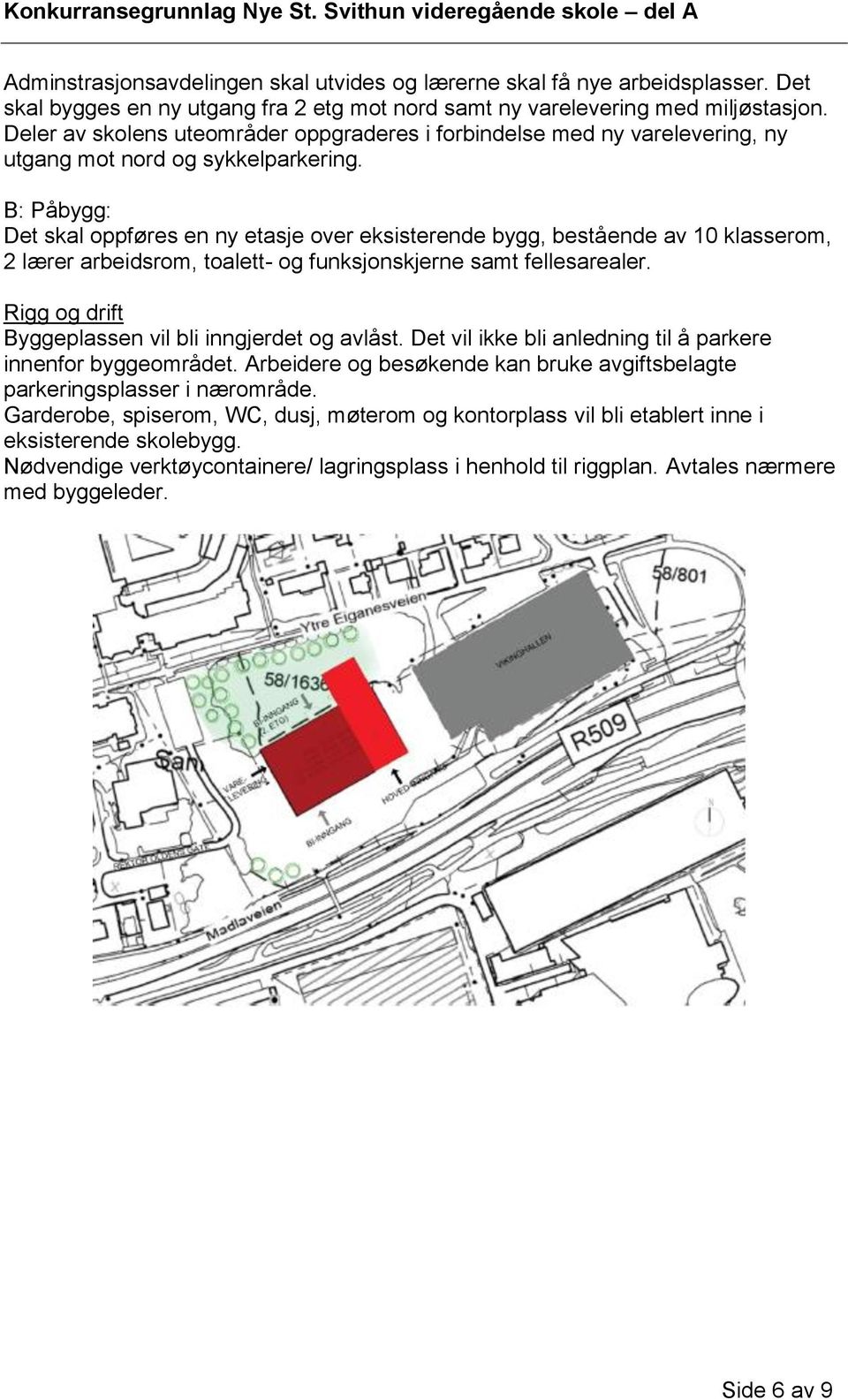 B: Påbygg: Det skal oppføres en ny etasje over eksisterende bygg, bestående av 10 klasserom, 2 lærer arbeidsrom, toalett- og funksjonskjerne samt fellesarealer.