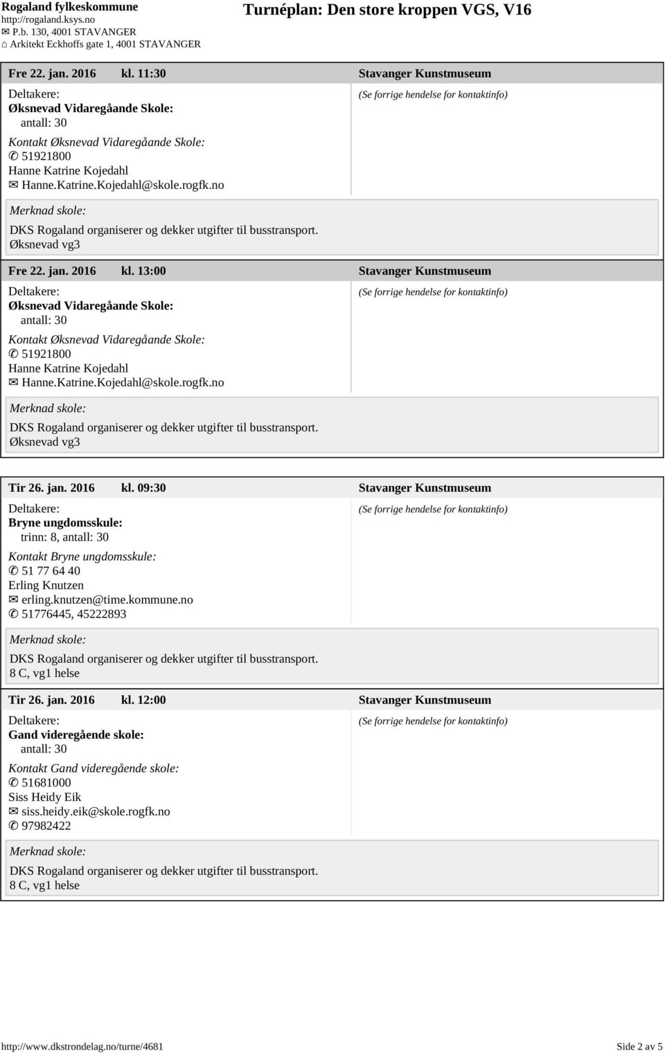 no 51776445, 45222893 8 C, vg1 helse Tir 26. jan. 2016 kl. 12:00 Stavanger Kunstmuseum Gand videregående skole: Kontakt Gand videregående skole: 51681000 Siss Heidy Eik siss.heidy.eik@skole.rogfk.