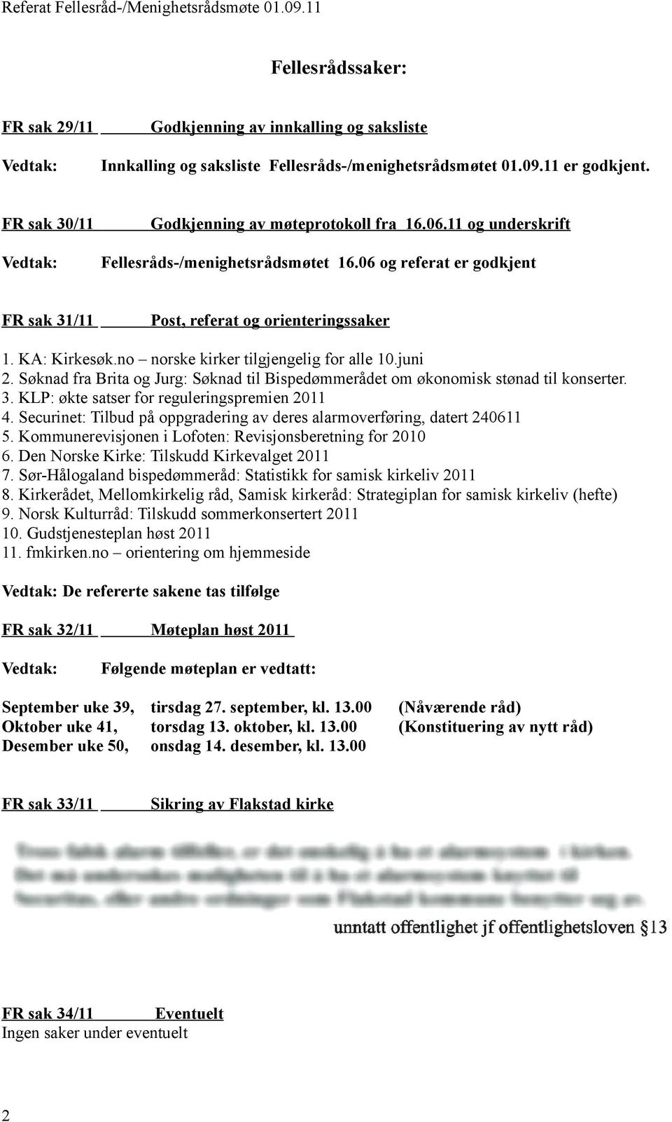 Søknad fra Brita og Jurg: Søknad til Bispedømmerådet om økonomisk stønad til konserter. 3. KLP: økte satser for reguleringspremien 2011 4.