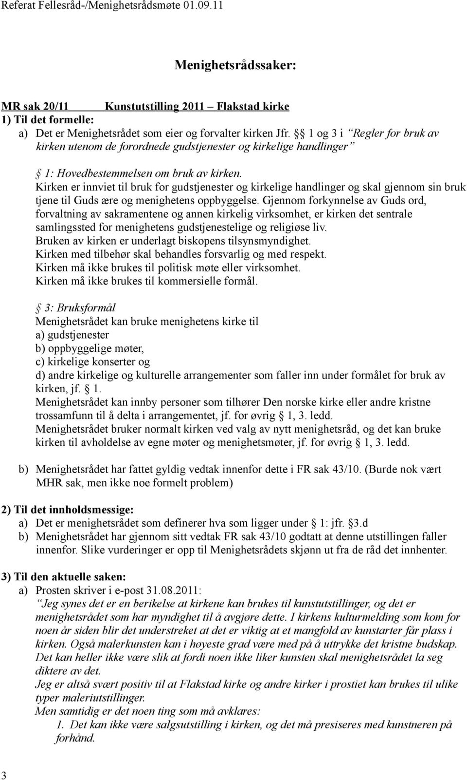 Kirken er innviet til bruk for gudstjenester og kirkelige handlinger og skal gjennom sin bruk tjene til Guds ære og menighetens oppbyggelse.