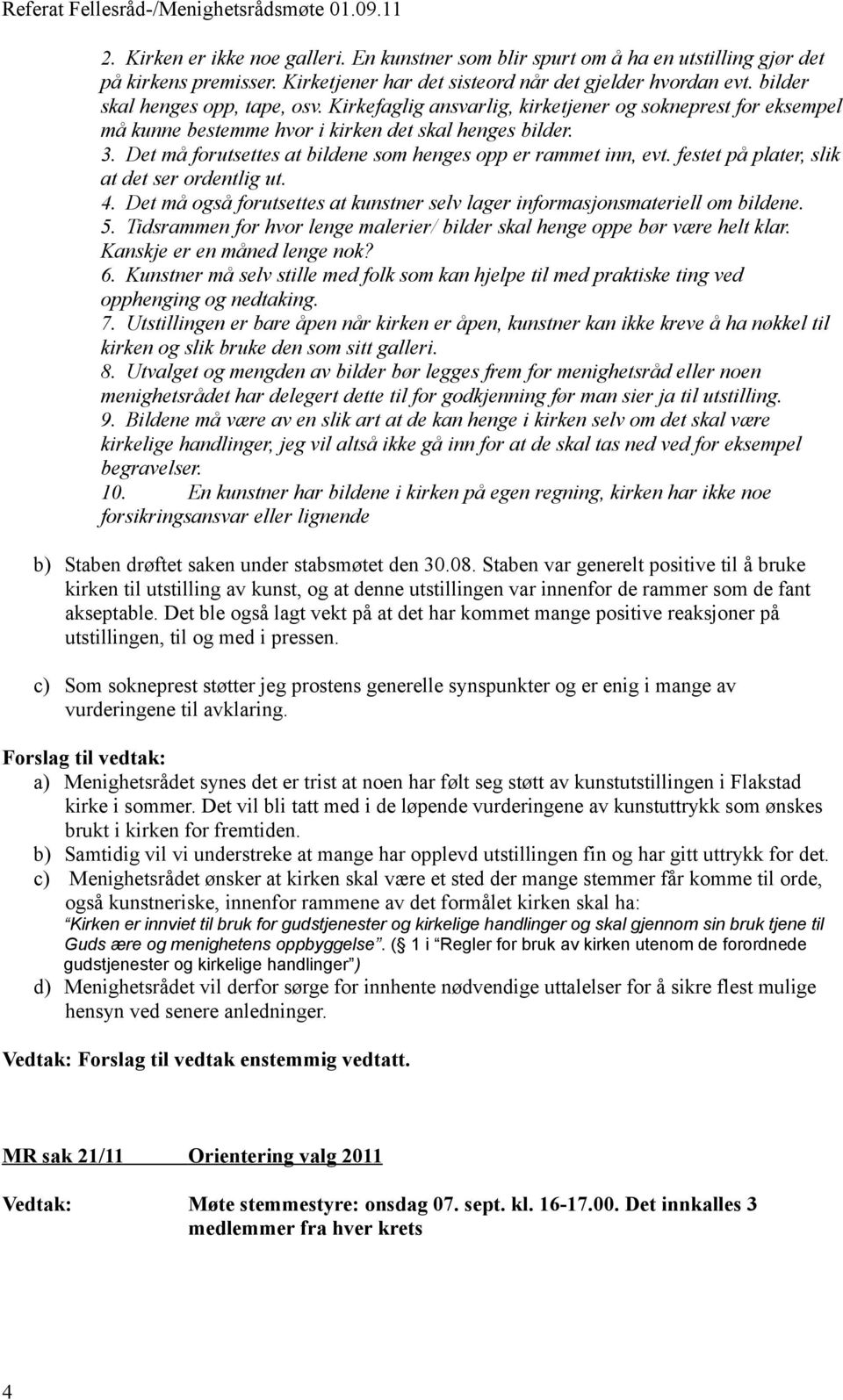 Det må forutsettes at bildene som henges opp er rammet inn, evt. festet på plater, slik at det ser ordentlig ut. 4. Det må også forutsettes at kunstner selv lager informasjonsmateriell om bildene. 5.