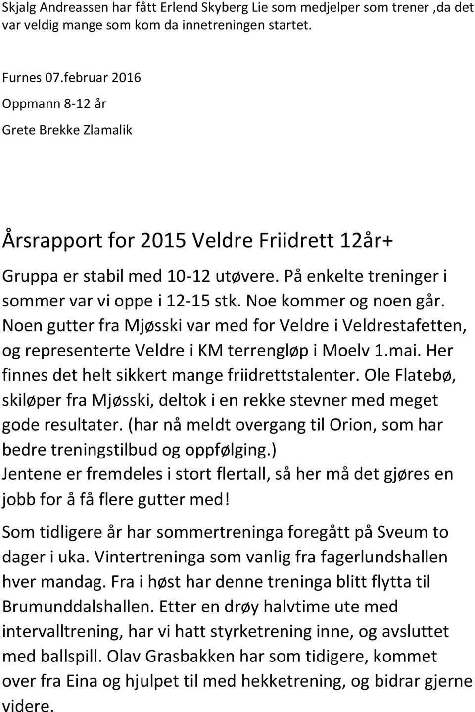 Noe kommer og noen går. Noen gutter fra Mjøsski var med for Veldre i Veldrestafetten, og representerte Veldre i KM terrengløp i Moelv 1.mai. Her finnes det helt sikkert mange friidrettstalenter.