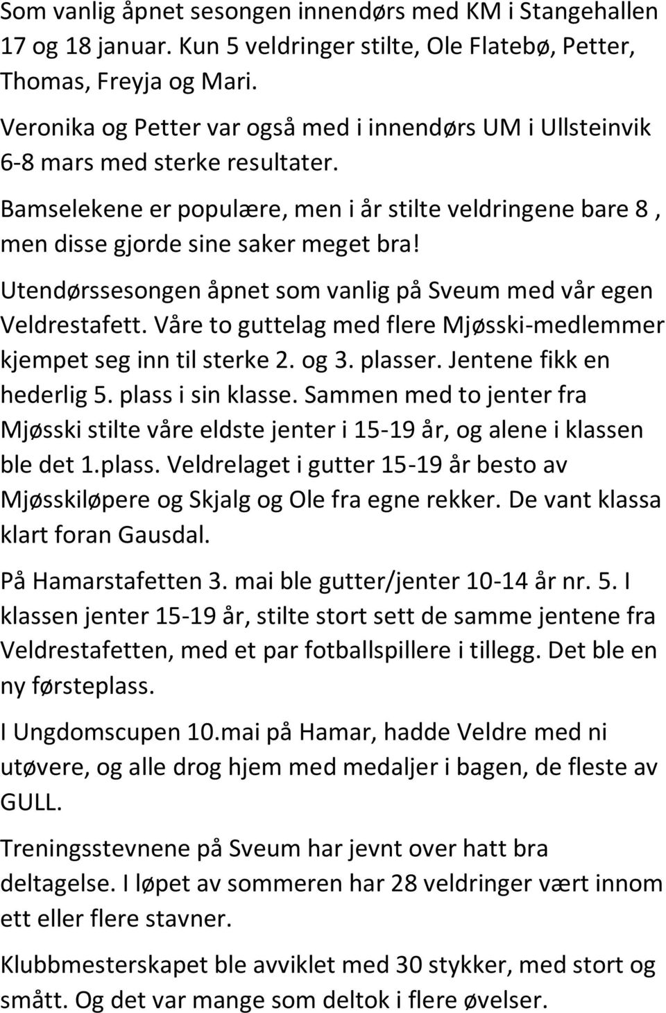 Utendørssesongen åpnet som vanlig på Sveum med vår egen Veldrestafett. Våre to guttelag med flere Mjøsski-medlemmer kjempet seg inn til sterke 2. og 3. plasser. Jentene fikk en hederlig 5.