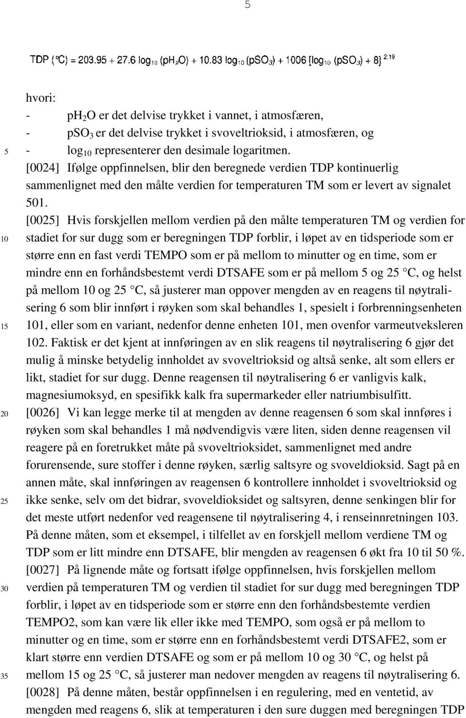 [002] Hvis forskjellen mellom verdien på den målte temperaturen TM og verdien for stadiet for sur dugg som er beregningen TDP forblir, i løpet av en tidsperiode som er større enn en fast verdi TEMPO