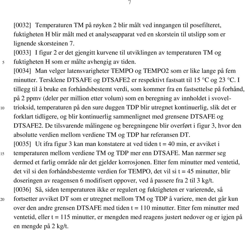 [0034] Man velger latensvarigheter TEMPO og TEMPO2 som er like lange på fem minutter. Tersklene DTSAFE og DTSAFE2 er respektivt fastsatt til 1 C og 23 C.