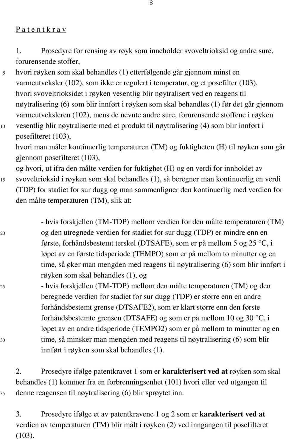 regulert i temperatur, og et posefilter (3), hvori svoveltrioksidet i røyken vesentlig blir nøytralisert ved en reagens til nøytralisering (6) som blir innført i røyken som skal behandles (1) før det