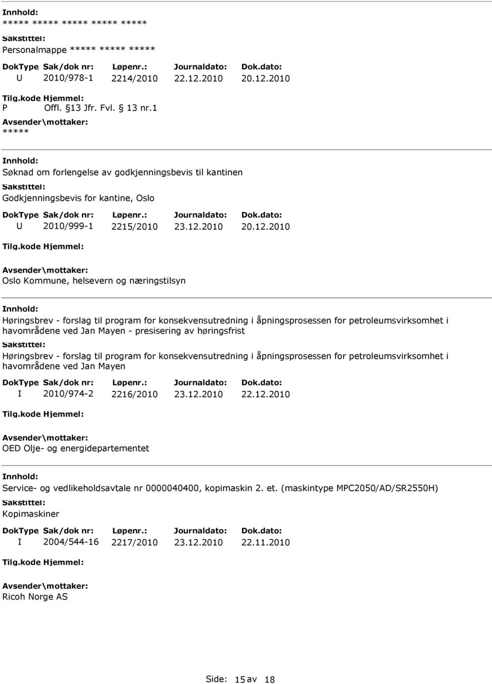 Høringsbrev - forslag til program for konsekvensutredning i åpningsprosessen for petroleumsvirksomhet i havområdene ved Jan Mayen 2010/974-2 2216/2010 OED Olje- og