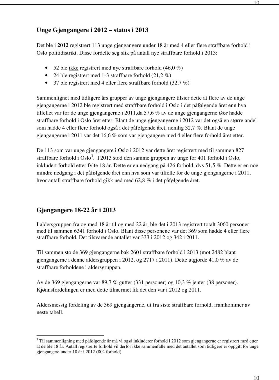 4 eller flere straffbare forhold (32,7 %) Sammenlignet med tidligere års grupper av unge gjengangere tilsier dette at flere av de unge gjengangerne i 2012 ble registrert med straffbare forhold i Oslo