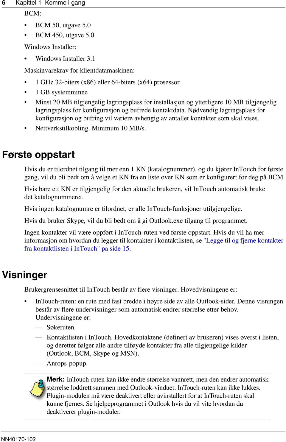 tilgjengelig lagringsplass for konfigurasjon og bufrede kontaktdata. Nødvendig lagringsplass for konfigurasjon og bufring vil variere avhengig av antallet kontakter som skal vises.