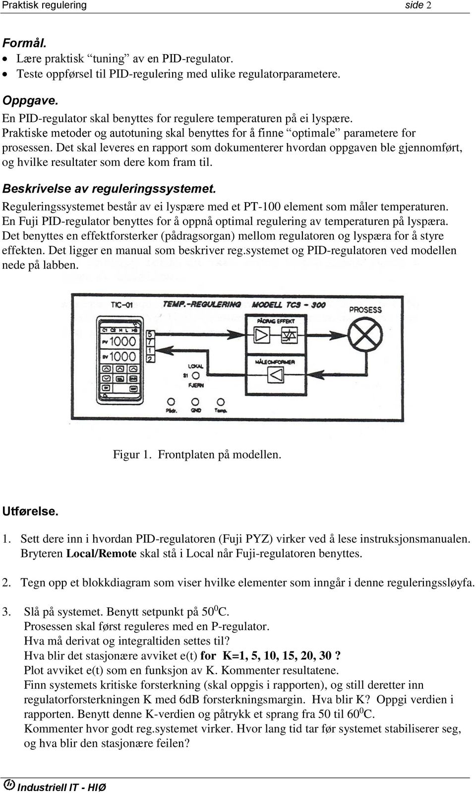 Det skal leveres en rapport som dokumenterer hvordan oppgaven ble gjennomført, og hvilke resultater som dere kom fram til. Beskrivelse av reguleringssystemet.