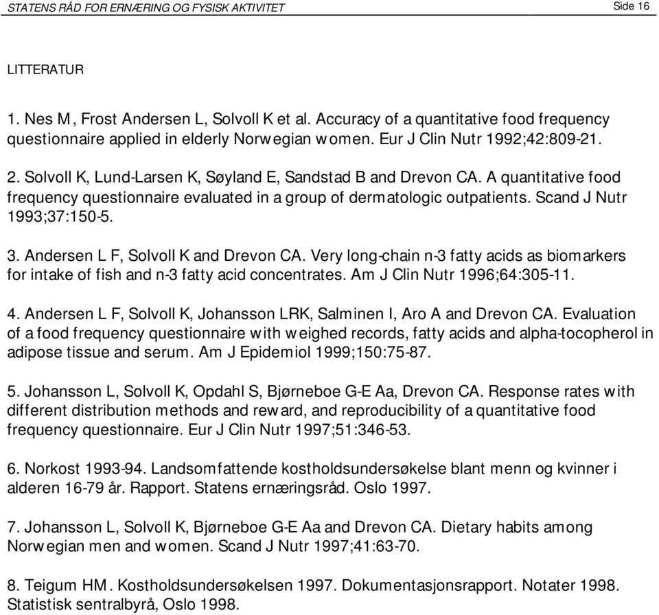 Scand J Nutr 1993;37:150-5. 3. Andersen L F, Solvoll K and Drevon CA. Very long-chain n-3 fatty acids as biomarkers for intake of fish and n-3 fatty acid concentrates. Am J Clin Nutr 1996;64:305-11.