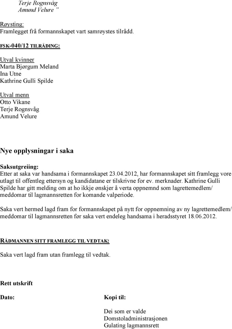 formannskapet 23.04.2012, har formannskapet sitt framlegg vore utlagt til offentleg ettersyn og kandidatane er tilskrivne for ev. merknader.