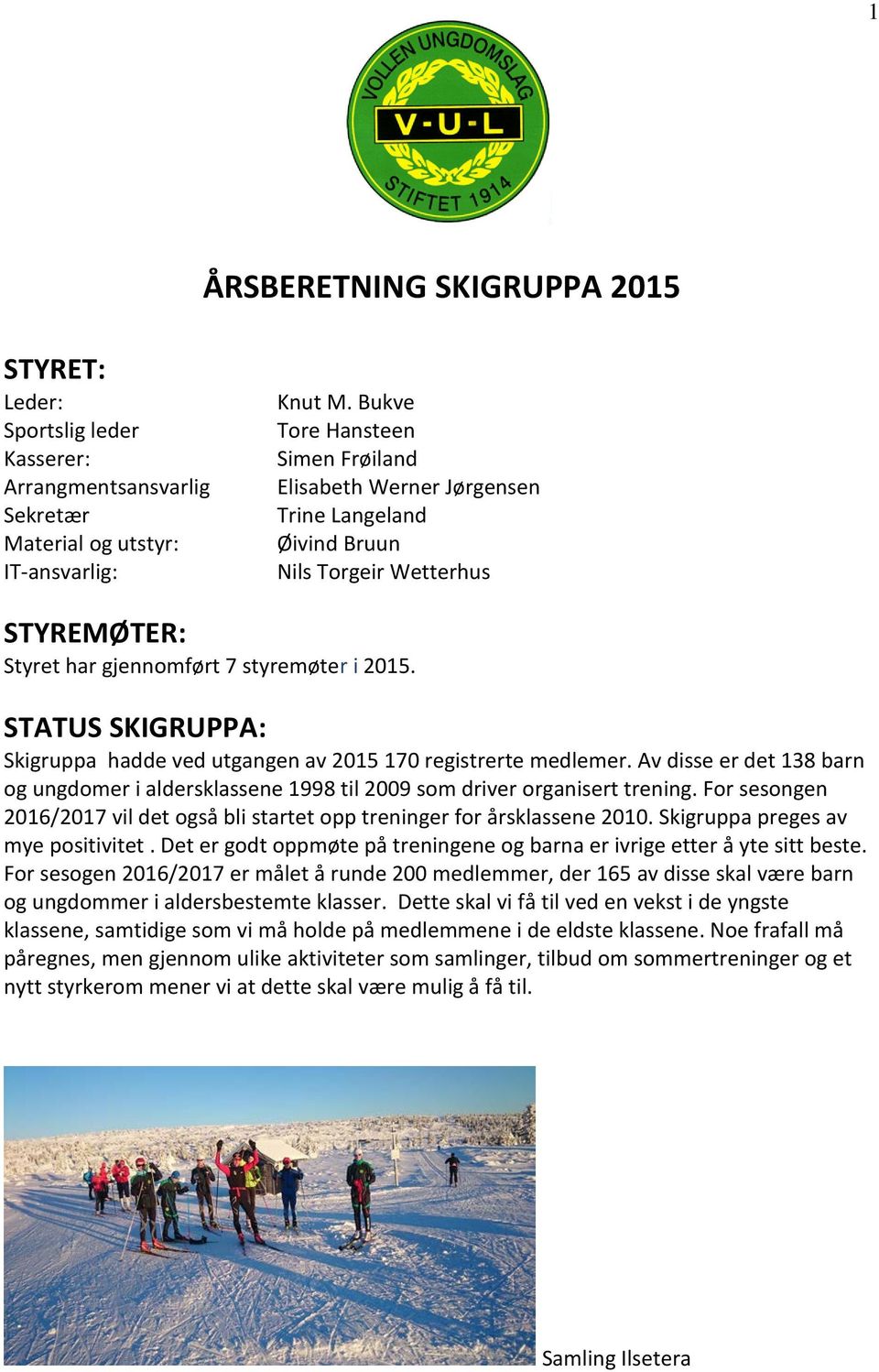 STATUS SKIGRUPPA: Skigruppa hadde ved utgangen av 2015 170 registrerte medlemer. Av disse er det 138 barn og ungdomer i aldersklassene 1998 til 2009 som driver organisert trening.