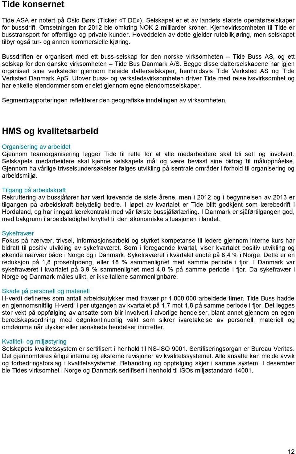 Bussdriften er organisert med ett buss-selskap for den norske virksomheten Tide Buss AS, og ett selskap for den danske virksomheten Tide Bus Danmark A/S.