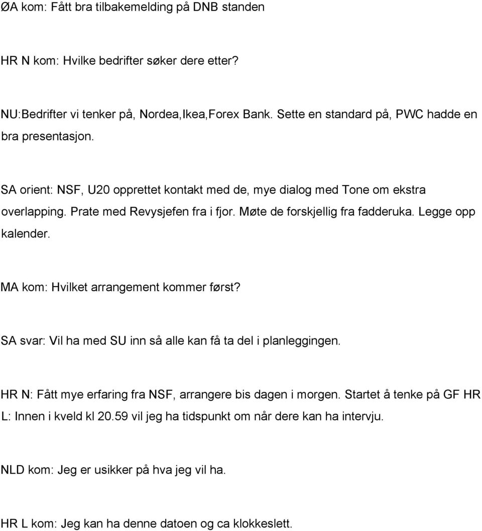 Møte de forskjellig fra fadderuka. Legge opp kalender. MA kom: Hvilket arrangement kommer først? SA svar: Vil ha med SU inn så alle kan få ta del i planleggingen.