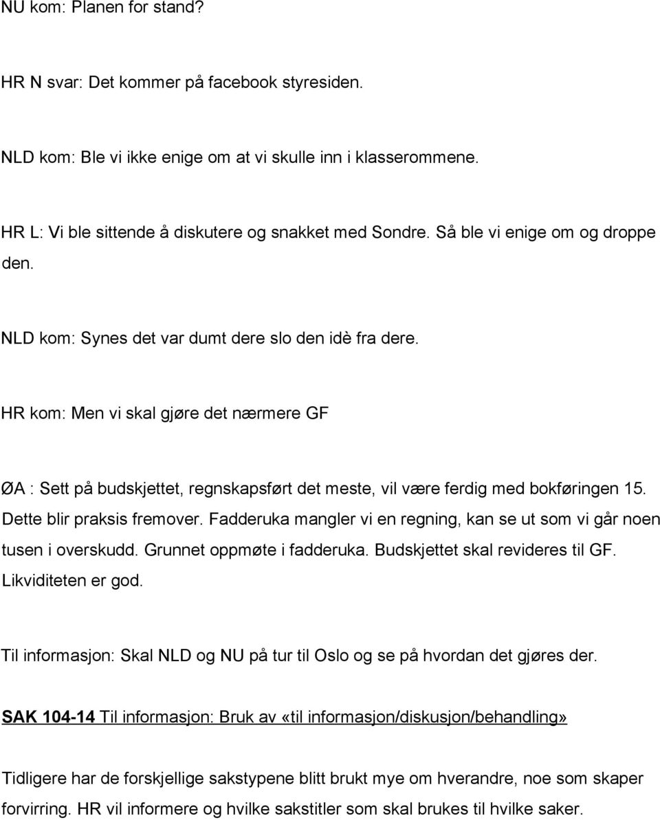 HR kom: Men vi skal gjøre det nærmere GF ØA : Sett på budskjettet, regnskapsført det meste, vil være ferdig med bokføringen 15. Dette blir praksis fremover.