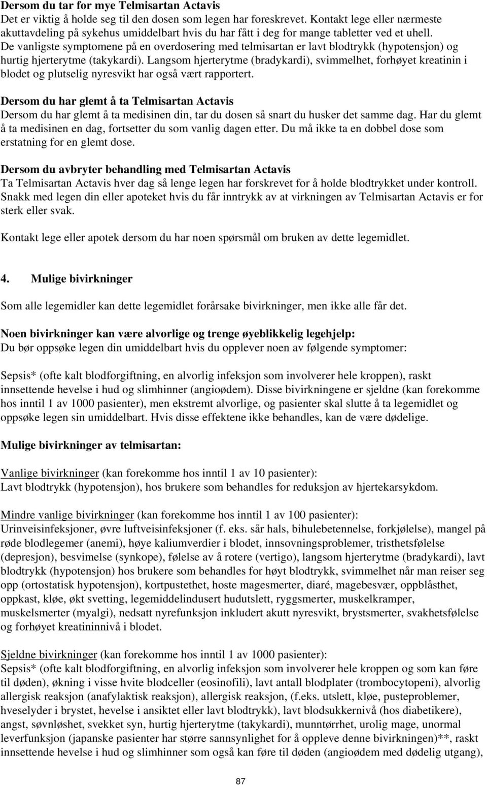 De vanligste symptomene på en overdosering med telmisartan er lavt blodtrykk (hypotensjon) og hurtig hjerterytme (takykardi).