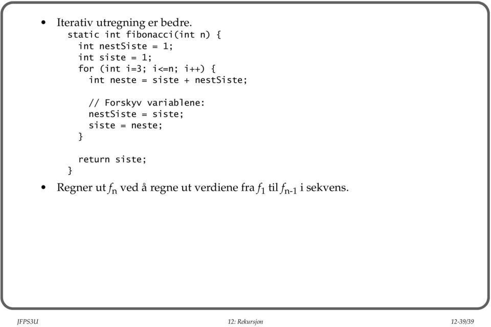 i<=n; i++) { int neste = siste + nestsiste; // Forskyv variablene: nestsiste =