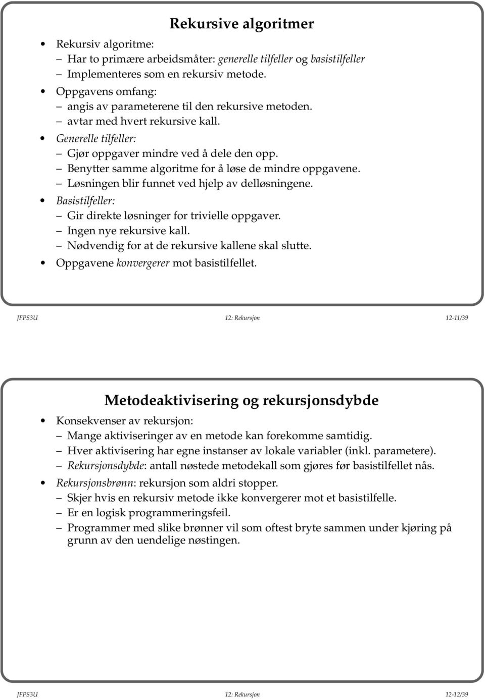 Benytter samme algoritme for å løse de mindre oppgavene. Løsningen blir funnet ved hjelp av delløsningene. Basistilfeller: Gir direkte løsninger for trivielle oppgaver. Ingen nye rekursive kall.