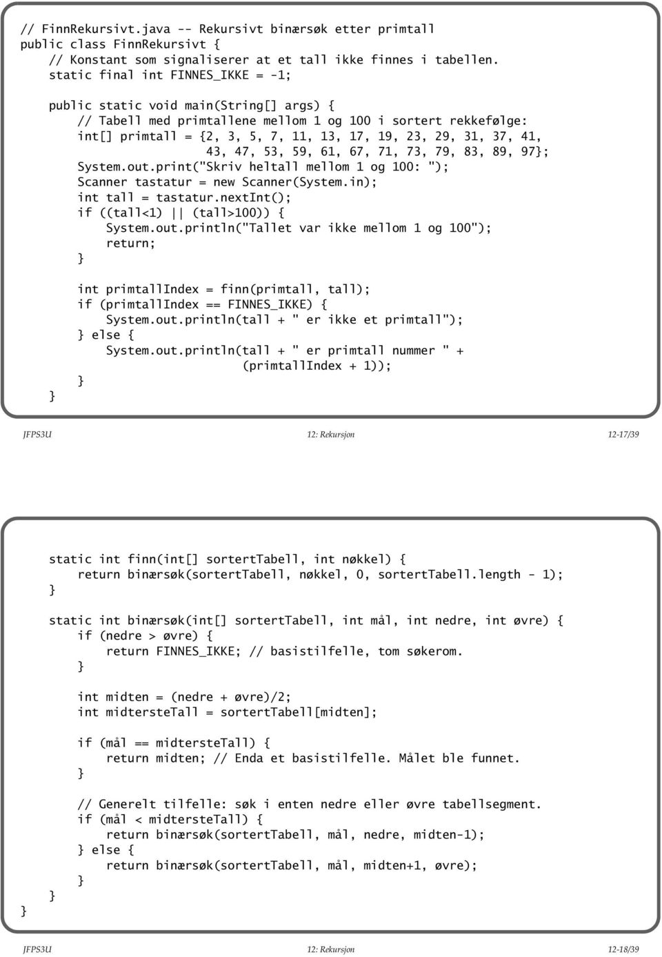 37, 41, 43, 47, 53, 59, 61, 67, 71, 73, 79, 83, 89, 97; System.out.print("Skriv heltall mellom 1 og 100: "); Scanner tastatur = new Scanner(System.in); int tall = tastatur.