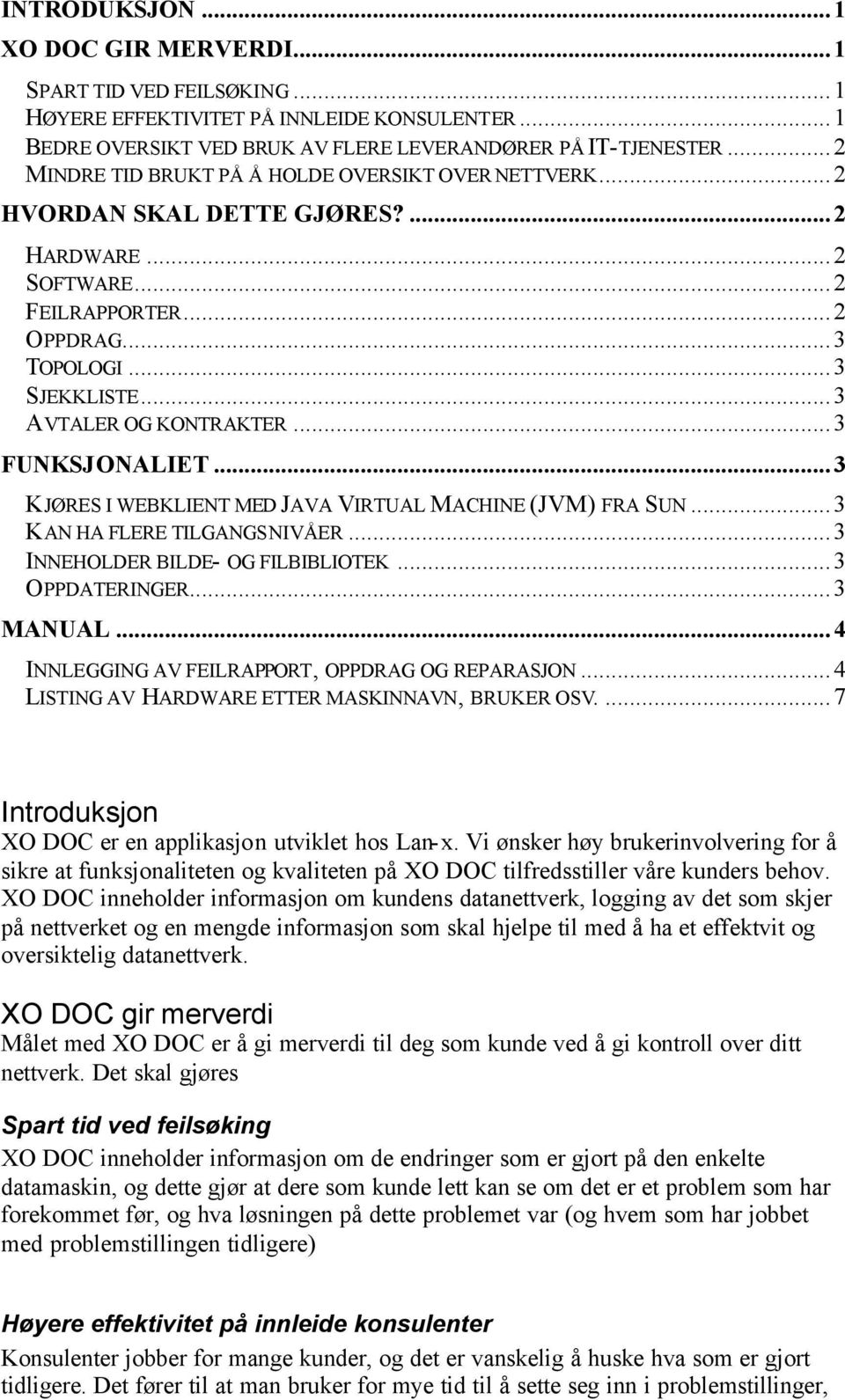 ..3 FUNKSJONALIET...3 KJØRES I WEBKLIENT MED JAVA VIRTUAL MACHINE (JVM) FRA SUN...3 KAN HA FLERE TILGANGSNIVÅER...3 INNEHOLDER BILDE- OG FILBIBLIOTEK...3 OPPDATERINGER...3 MANUAL.