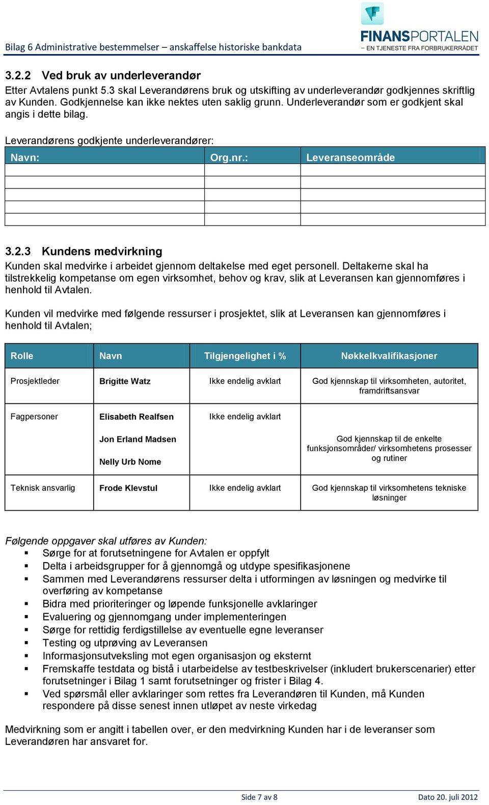 3 Kundens medvirkning Kunden skal medvirke i arbeidet gjennom deltakelse med eget personell.