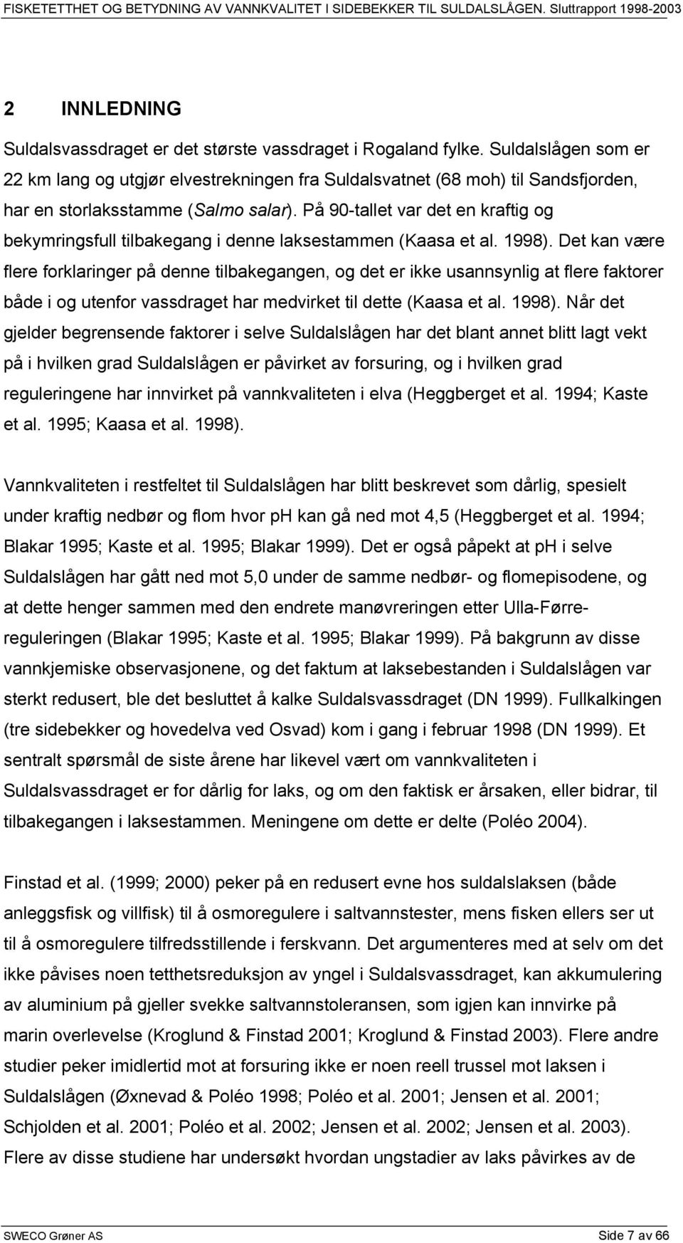 På 90-tallet var det en kraftig og bekymringsfull tilbakegang i denne laksestammen (Kaasa et al. 1998).